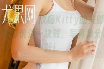 UGirls尤果网 – 欣杨Kitty的美脚计算法：每一帧都价值一块钱，写真集分享好心肝！